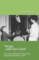 "Begin with the Child": The Life and Work of Sister Mary Marguerite McArdle, S.N.D. B08W7DWVQR Book Cover