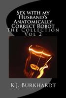 Sex with my Husband's Anatomically Correct Robot: The Collection Vol 2 (Sex With Robots: The Collection Vol 2) 1500484326 Book Cover