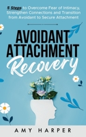 Avoidant Attachment Recovery: 5 Steps to Overcome Fear of Intimacy, Strengthen Connections and Transition from Avoidant to Secure Attachment (Fostering Personal Development) 1963174070 Book Cover