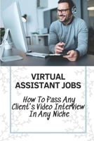 Virtual Assistant Jobs: How To Pass Any Client's Video Interview In Any Niche: Virtual Assistant Business B09CGKTHH9 Book Cover
