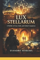 Lux Stellarum: A Thriller of Fear, Faith, and Global Conspiracy B0GQQHYTY9 Book Cover