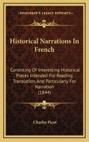 Historical Narrations in French; Consisting of Interesting Historical Pieces, Intended for Reading, Translation and Particularly for Narration .. 1436872138 Book Cover