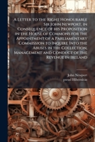 A Letter to the Right Honourable Sir John Newport, in Consequence of His Proposition in the House of Commons for the Appointment of a Parliamentary Commission to Inquire Into the Abuses in the Collect 1177218534 Book Cover