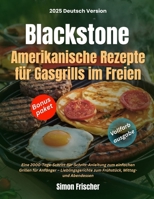 Blackstone Amerikanische Rezepte für Gasgrills im Freien: Eine 2000-Tage-Schritt-für-Schritt-Anleitung zum einfachen Grillen für Anfänger – ... Mittag- und Abendessen (German Edition) B0FH56BNYX Book Cover