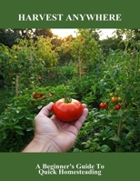 Harvest Anywhere: A Beginner'S Guide To Quick Homesteading B0FRXP6XKT Book Cover