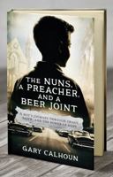 THE NUNS, A PREACHER, and A BEER JOINT: A boy’s journey through chaos, faith, and the power of hope B0FRN3D65X Book Cover