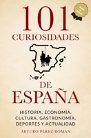 101 curiosidades de Espa?a: Historia, Econom?a, Cultura, Gastronom?a, Deportes y Actualidad B089D392GH Book Cover