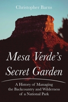 Mesa Verde's Secret Garden: A History of Managing the Backcountry and Wilderness of a National Park 0826367666 Book Cover
