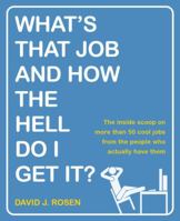 What's That Job and How the Hell Do I Get It?: The Inside Scoop on More Than 50 Cool Jobs from People Who Actually Have Them 0767926129 Book Cover