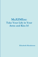 Take Your Life in Your Arms and Kiss It! 1304906167 Book Cover