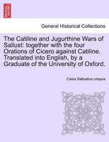 The Catiline and Jugurthine Wars of Sallust: Together With the Four Orations of Cicero Against Catiline 1375699105 Book Cover