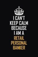 I Can't Keep Calm Because I Am A Retail Personal Banker: Motivational Career Pride Quote 6x9 Blank Lined Job Inspirational Notebook Journal 1690755644 Book Cover