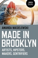 Made in Brooklyn: Artists, Hipsters, Makers, and Gentrification 1785356585 Book Cover