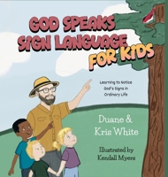 God Speaks Sign Language for Kids: Learning to Notice God's Signs in Ordinary Life B0HHHRDVH5 Book Cover