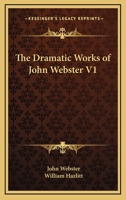 The Dramatic Works Of John Webster: The Famous History Of Sir Thomas Wyat. Westward Hoe. Northward Hoe 1017795304 Book Cover