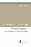 Auslaufmodell Tageszeitung?: Gegenwärtige Situation und Zukunftsperspektiven des österreichischen Tageszeitungsmarktes 3838124936 Book Cover