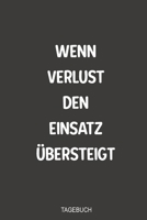 Wenn Verlust den Einsatz u¨bersteigt Tagebuch: Super als Notizbuch zum eintragen der Fortschritte beim Entzug vom Glücksspiel (German Edition) 1700091883 Book Cover