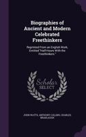 Biographies of Ancient and Modern Celebrated Freethinkers: Reprinted from an English Work, Entitled "Half-Hours with the Freethinkers." 1164588389 Book Cover