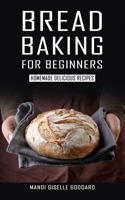 BREAD BAKING FOR BEGINNERS: Homemade Delicious Recipes B08928J3P8 Book Cover