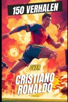 150 Verhalen over Cristiano Ronaldo: 150 grappige, rare en legendarische verhalen over de grootste aller tijden. Jongens cadeau (Dutch Edition) B0DPVJ53PY Book Cover