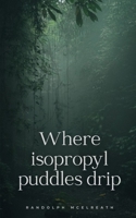 Where isopropyl puddles drip 935836873X Book Cover