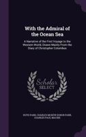 With the Admiral of the Ocean Sea: A Narrative of the First Voyage to the Western World, Drawn Mainly from the Diary of Christopher Columbus 1359263497 Book Cover