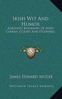 Irish Wit And Humor: Anecdote Biography Of Swift, Curran, O'Leary And O'Connell 1425521061 Book Cover