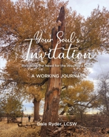 YOUR SOUL'S INVITATION - Releasing the Need for the Wounded Child - A WORKING JOURNAL 1633023060 Book Cover