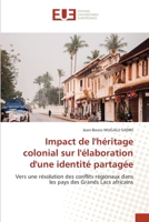 Impact de l'héritage colonial sur l'élaboration d'une identité partagée: Vers une résolution des conflits régionaux dans les pays des Grands Lacs africains (French Edition) 6206712702 Book Cover