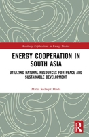 Energy Cooperation in South Asia: Utilizing Natural Resources for Peace and Sustainable Development 1032236922 Book Cover