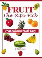 Fruit the Ripe Pick: Fruit Selection Made Easy! 1931141207 Book Cover