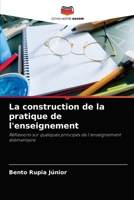 La construction de la pratique de l'enseignement: Réflexions sur quelques principes de l'enseignement élémentaire 6204085026 Book Cover
