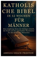 Katholische Bibel in 52 Wochen für Männer: Eine einjährige Reise der Heiligen Schrift, der Kraft und des spirituellen Wachstums für den modernen Menschen B0FV7VHCHP Book Cover