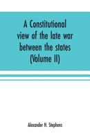 A constitutional view of the late war between the states: its causes, character, conduct and results: presented in a series of colloquies at Liberty H 9353701023 Book Cover