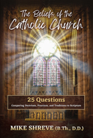 The Beliefs of the Catholic Church: 25 Questions Comparing Doctrines, Practices, and Traditions to Scriptures 1949297713 Book Cover