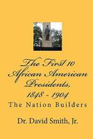 The First 10 African American Presidents, 1848 - 1904: The Nation Builders 145372544X Book Cover