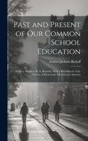 Past and Present of Our Common School Education: Reply to President B. A. Hinsdale, With a Brief Sketch of the History of Elementary Education in America 1021696943 Book Cover