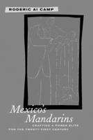 Mexico's Mandarins: Crafting a Power Elite for the Twenty-First Century 0520233433 Book Cover