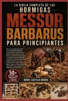 LA BIBLIA COMPLETA DE LAS HORMIGAS MESSOR BARBARUS PARA PRINCIPIANTES: Todo lo que necesitas saber sobre las hormigas Messor barbarus: comportamiento ... de la temperatura y la h... (Spanish Edition) B0HDK5DFTB Book Cover