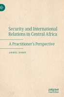 Security and International Relations in Central Africa: A Practitioner’s Perspective 3030895963 Book Cover
