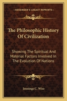 The Philosophic History Of Civilization: Showing The Spiritual And Material Factors Involved In The Evolution Of Nations 1163818275 Book Cover