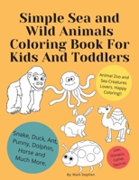 Simple Sea and Wild Animals Coloring Book For Kids And Toddlers: Lion, Octopus, Camel, Squirrel, Snake, Duck, Ant, Punny, Dolphin, Horse and Much More. 2662211466 Book Cover