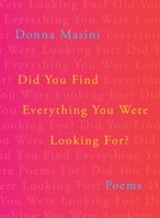 Did You Find Everything You Were Looking For?: Poems 1324124199 Book Cover