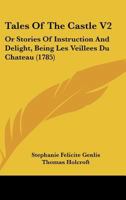 Tales Of The Castle V2: Or Stories Of Instruction And Delight, Being Les Veillees Du Chateau 1437108490 Book Cover