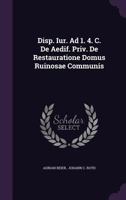 Disp. Iur. Ad 1. 4. C. De Aedif. Priv. De Restauratione Domus Ruinosae Communis 1347105271 Book Cover