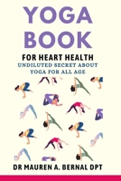 Yoga Book for Heart Health: Undiluted Secret About Yoga For All Age B0BRZB2TC9 Book Cover