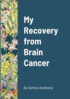 My Recovery from Brain Cancer 0244266220 Book Cover