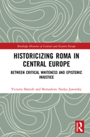 Historicizing Roma in Central Europe: Between Critical Whiteness and Epistemic Injustice 0367471981 Book Cover