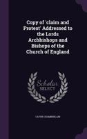 Copy of 'Claim and Protest' Addressed to the Lords Archbishops and Bishops of the Church of England 1358906017 Book Cover