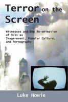 Terror on the Screen: Witnesses and the Reanimation of 9/11 as Image-Event, Popular Culture and Pornography 0982806132 Book Cover